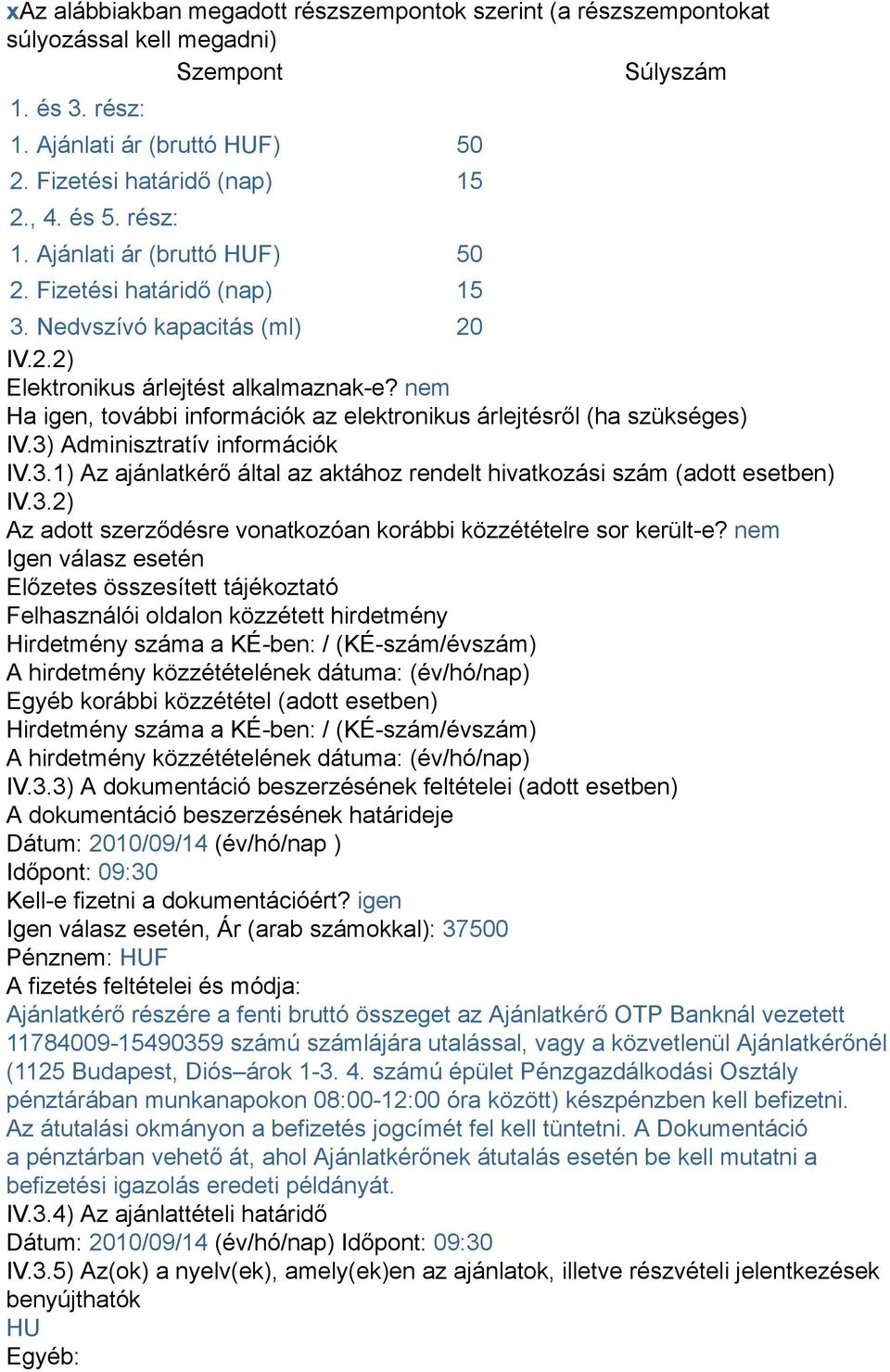 nem Ha igen, további információk az elektronikus árlejtésről (ha szükséges) IV.3) Adminisztratív információk IV.3.1) Az ajánlatkérő által az aktához rendelt hivatkozási szám (adott esetben) IV.3.2) Az adott szerződésre vonatkozóan korábbi közzétételre sor került-e?