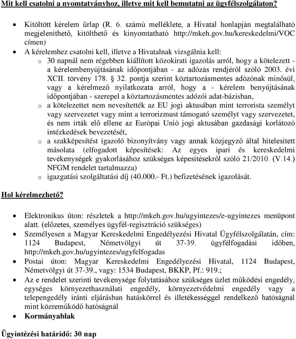 hu/kereskedelmi/voc címen) A kérelemhez csatolni kell, illetve a Hivatalnak vizsgálnia kell: o 30 napnál nem régebben kiállított közokirati igazolás arról, hogy a kötelezett - a kérelembenyújtásának