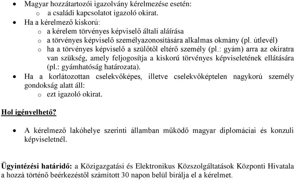 útlevél) o ha a törvényes képviselő a szülőtől eltérő személy (pl.: gyám) arra az okiratra van szükség, amely feljogosítja a kiskorú törvényes képviseletének ellátására (pl.: gyámhatóság határozata).