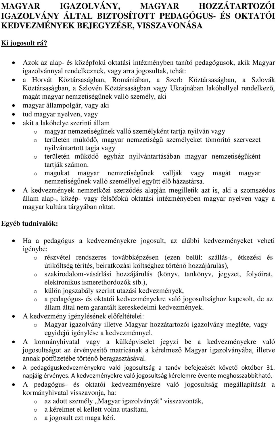 a Szlovák Köztársaságban, a Szlovén Köztársaságban vagy Ukrajnában lakóhellyel rendelkező, magát magyar nemzetiségűnek valló személy, aki magyar állampolgár, vagy aki tud magyar nyelven, vagy akit a