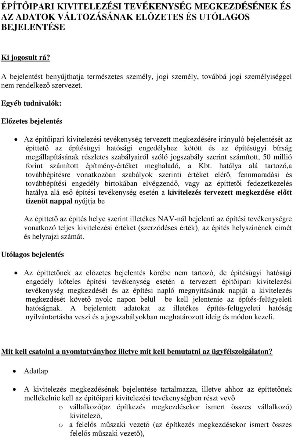 Egyéb tudnivalók: Előzetes bejelentés Az építőipari kivitelezési tevékenység tervezett megkezdésére irányuló bejelentését az építtető az építésügyi hatósági engedélyhez kötött és az építésügyi bírság