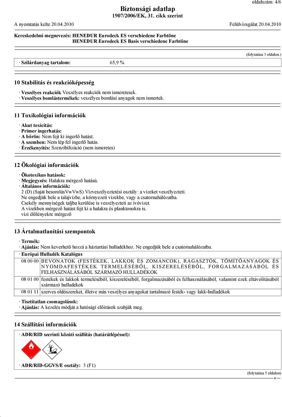 11 Toxikológiai információk Akut toxicitás: Primer ingerhatás: A bőrön: Nem fejt ki ingerlő hatást. A szemben: Nem lép fel ingerlő hatás.