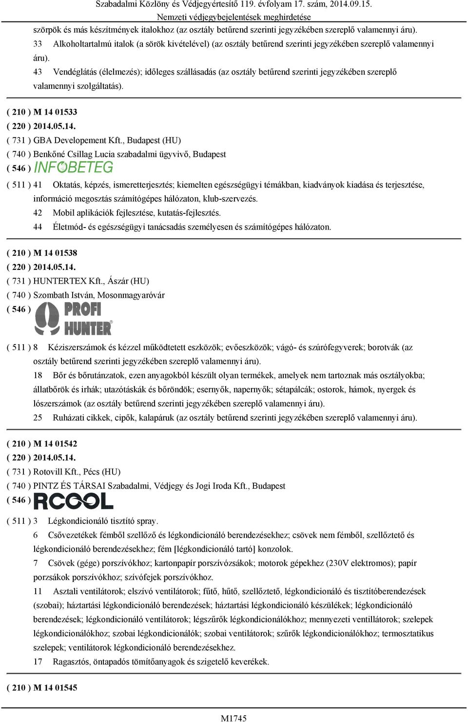 43 Vendéglátás (élelmezés); időleges szállásadás (az osztály betűrend szerinti jegyzékében szereplő valamennyi szolgáltatás). ( 210 ) M 14 01533 ( 220 ) 2014.05.14. ( 731 ) GBA Developement Kft.