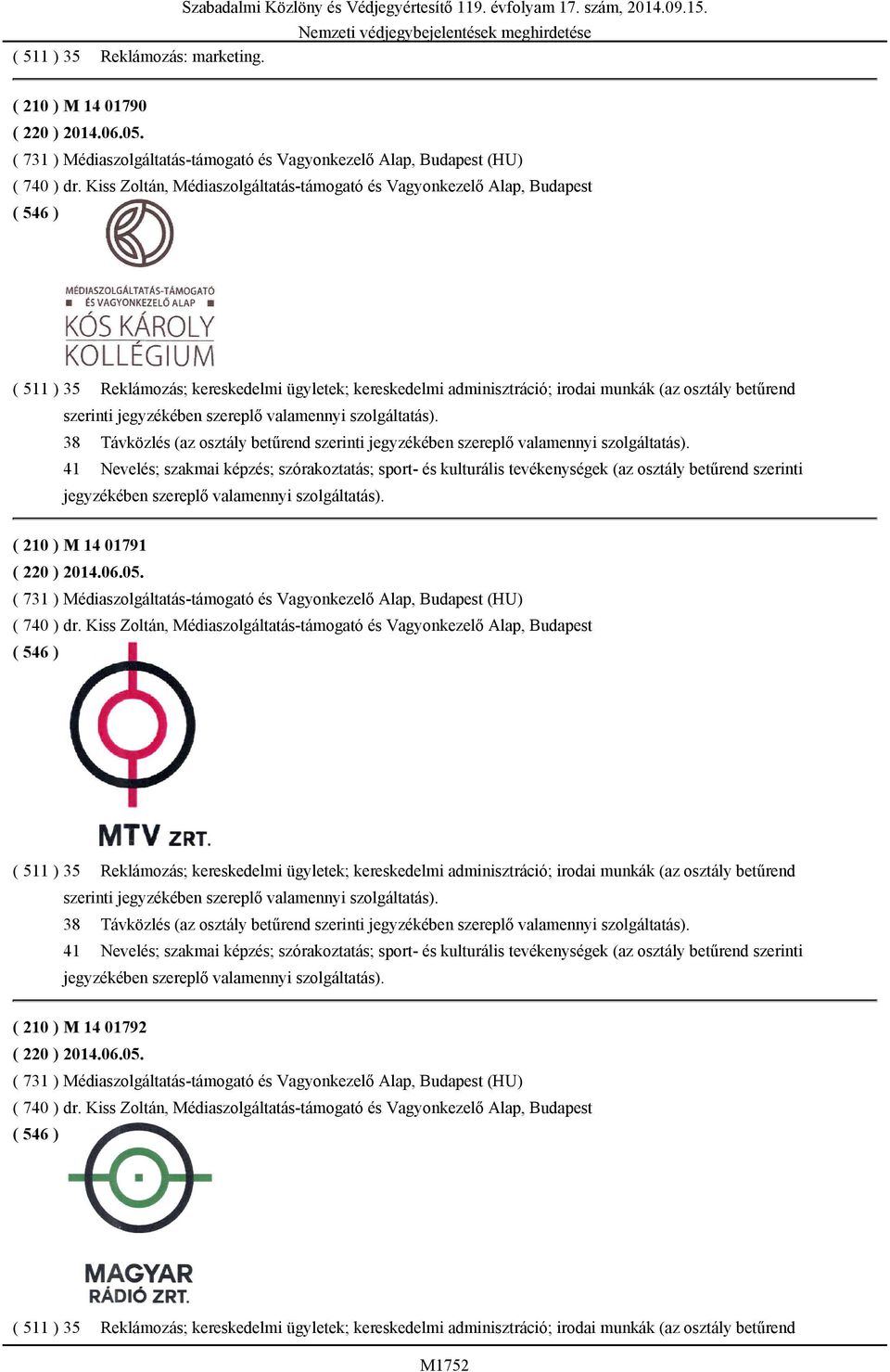 Kiss Zoltán, Médiaszolgáltatás-támogató és Vagyonkezelő Alap, Budapest ( 511 ) 35 Reklámozás; kereskedelmi ügyletek; kereskedelmi adminisztráció; irodai munkák (az osztály betűrend 38 Távközlés (az
