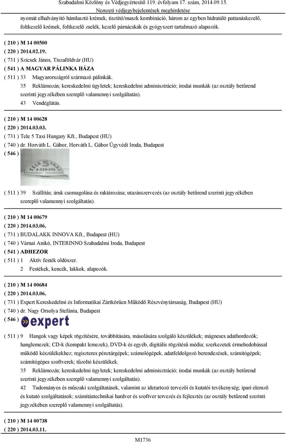 35 Reklámozás; kereskedelmi ügyletek; kereskedelmi adminisztráció; irodai munkák (az osztály betűrend 43 Vendéglátás. ( 210 ) M 14 00628 ( 220 ) 2014.03.03. ( 731 ) Tele 5 Taxi Hungary Kft.