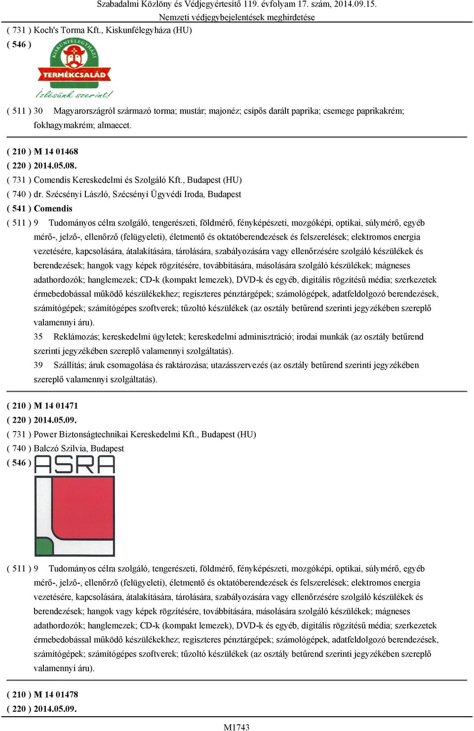 ( 731 ) Comendis Kereskedelmi és Szolgáló Kft., Budapest (HU) ( 740 ) dr.