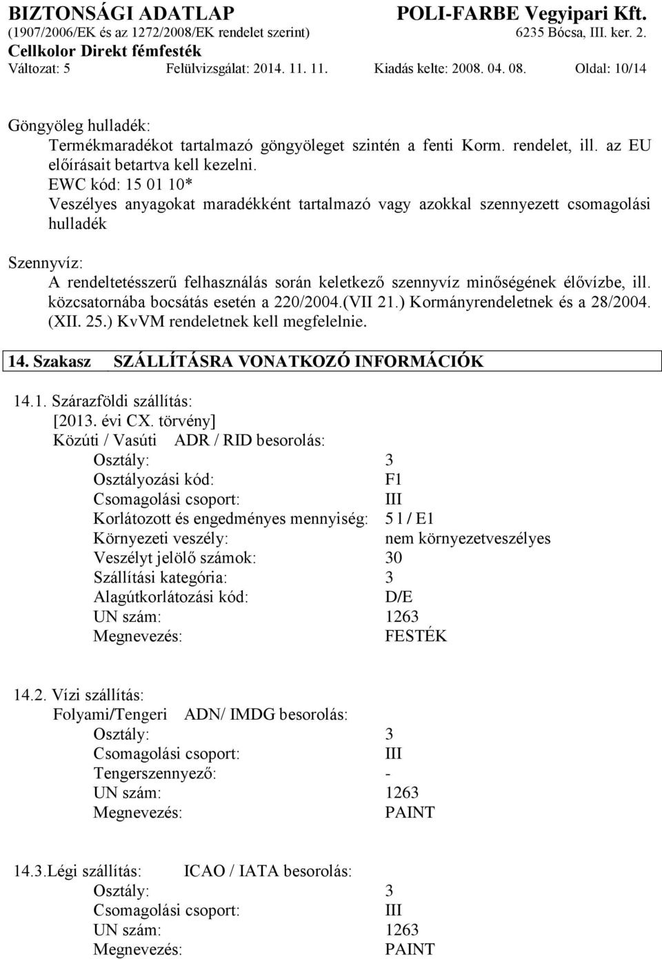 EWC kód: 15 01 10* Veszélyes anyagokat maradékként tartalmazó vagy azokkal szennyezett csomagolási hulladék Szennyvíz: A rendeltetésszerű felhasználás során keletkező szennyvíz minőségének élővízbe,