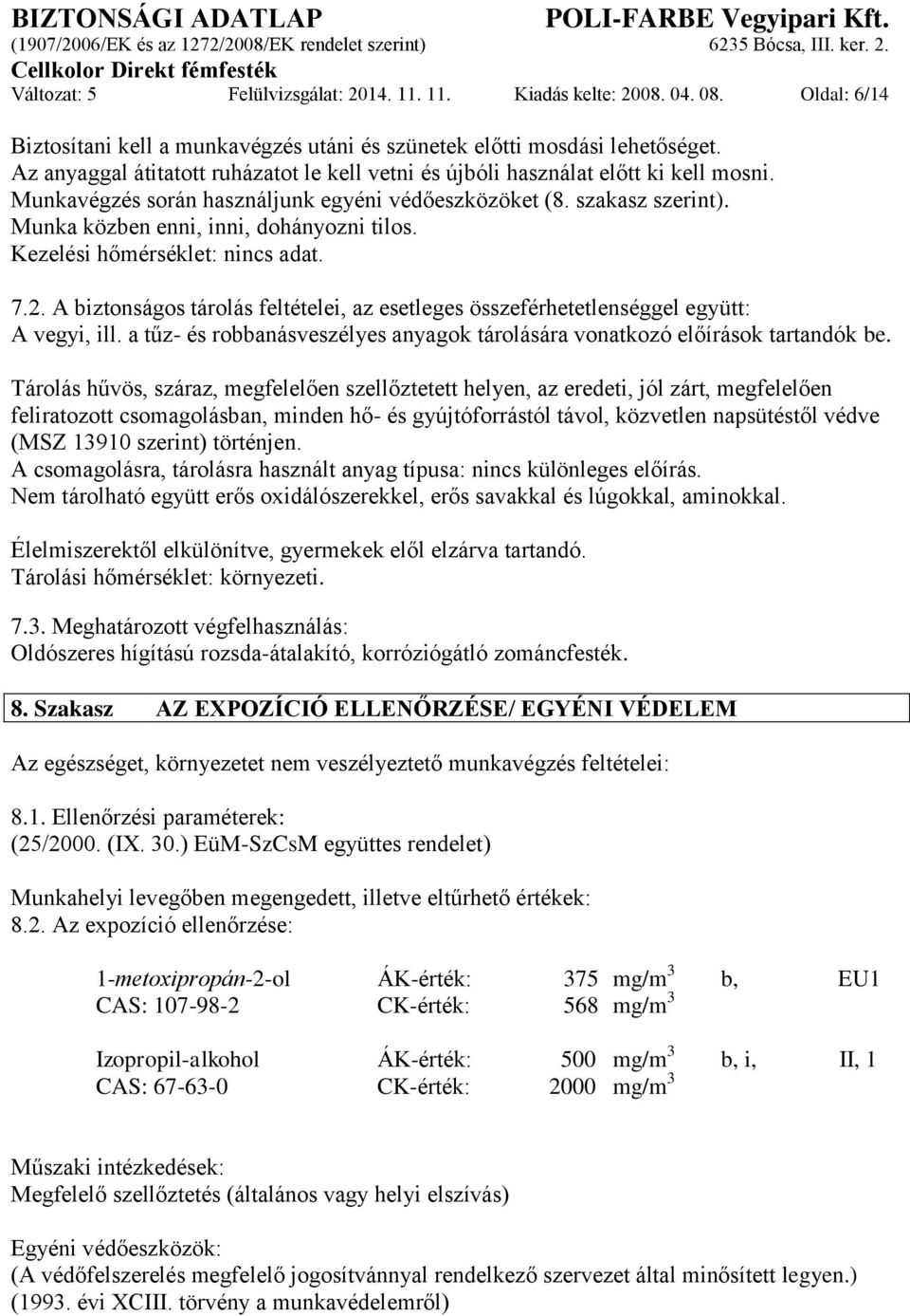 Munka közben enni, inni, dohányozni tilos. Kezelési hőmérséklet: nincs adat. 7.2. A biztonságos tárolás feltételei, az esetleges összeférhetetlenséggel együtt: A vegyi, ill.