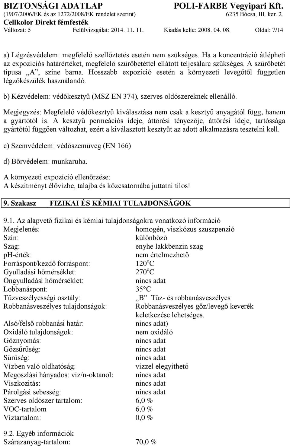 Hosszabb expozíció esetén a környezeti levegőtől független légzőkészülék használandó. b) Kézvédelem: védőkesztyű (MSZ EN 374), szerves oldószereknek ellenálló.