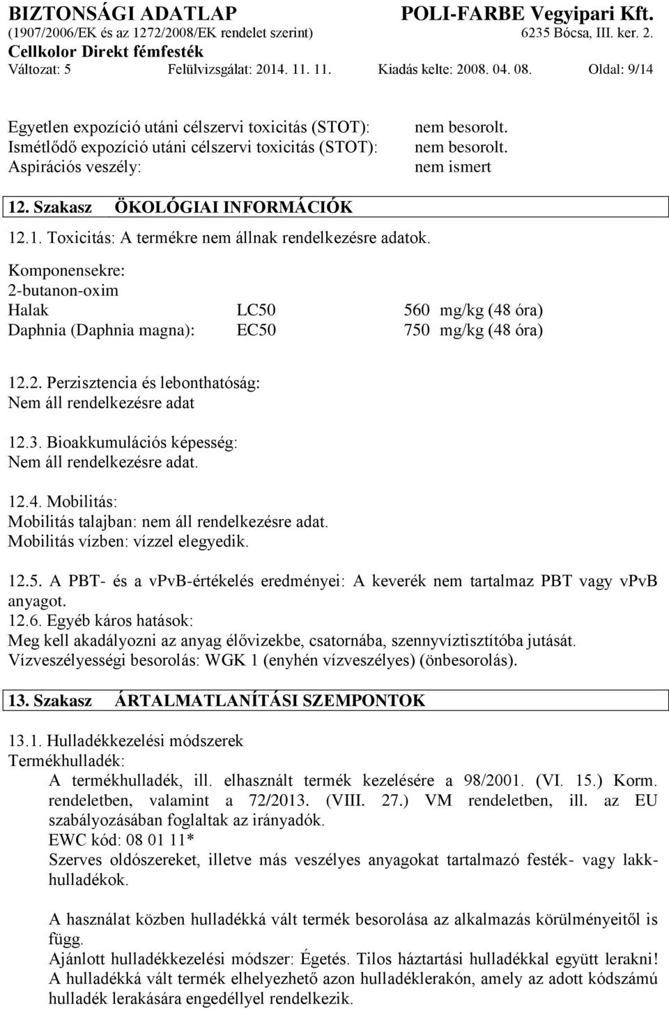 Szakasz ÖKOLÓGIAI INFORMÁCIÓK 12.1. Toxicitás: A termékre nem állnak rendelkezésre adatok.