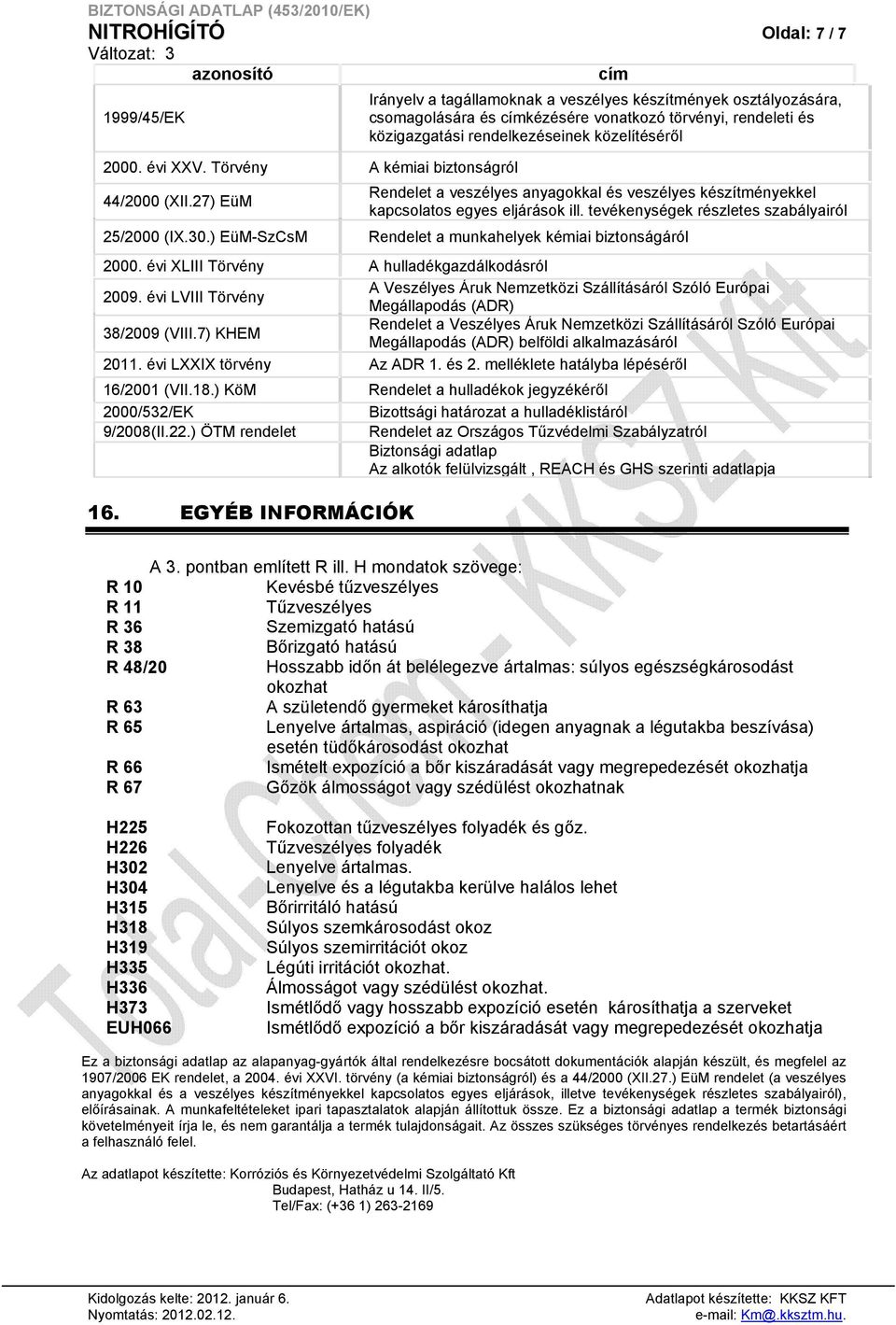 veszélyes anyagokkal és veszélyes készítményekkel kapcsolatos egyes eljárások ill. tevékenységek részletes szabályairól 25/2000 (IX.30.) EüM-SzCsM Rendelet a munkahelyek kémiai biztonságáról 2000.