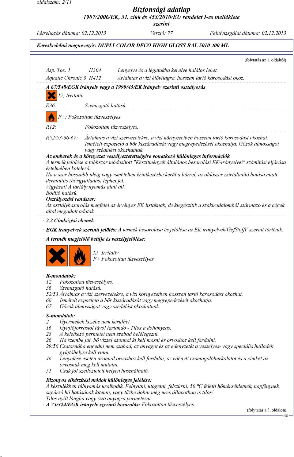 oldalról) R52/53-66-67: Ártalmas a vízi szervezetekre, a vízi környezetben hosszan tartó károsodást okozhat. Ismételt expozíció a bőr kiszáradását vagy megrepedezését okozhatja.