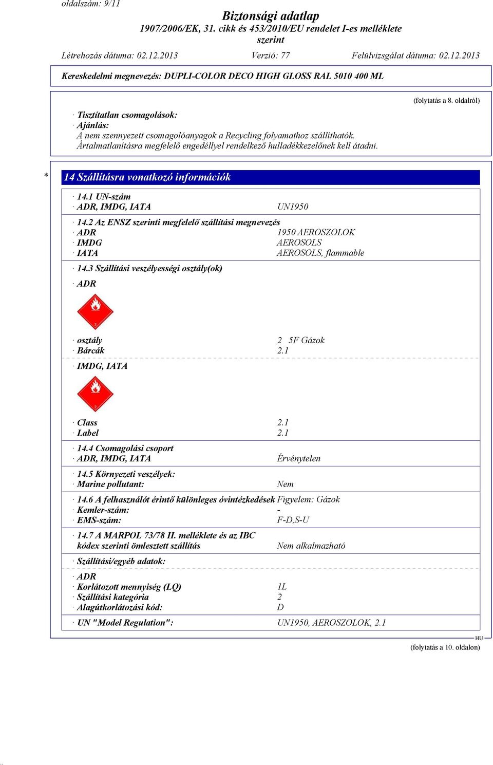 2 Az ENSZ i megfelelő szállítási megnevezés ADR 1950 AEROSZOLOK IMDG AEROSOLS IATA AEROSOLS, flammable 14.3 Szállítási veszélyességi osztály(ok) ADR osztály 2 5F Gázok Bárcák 2.1 IMDG, IATA Class 2.