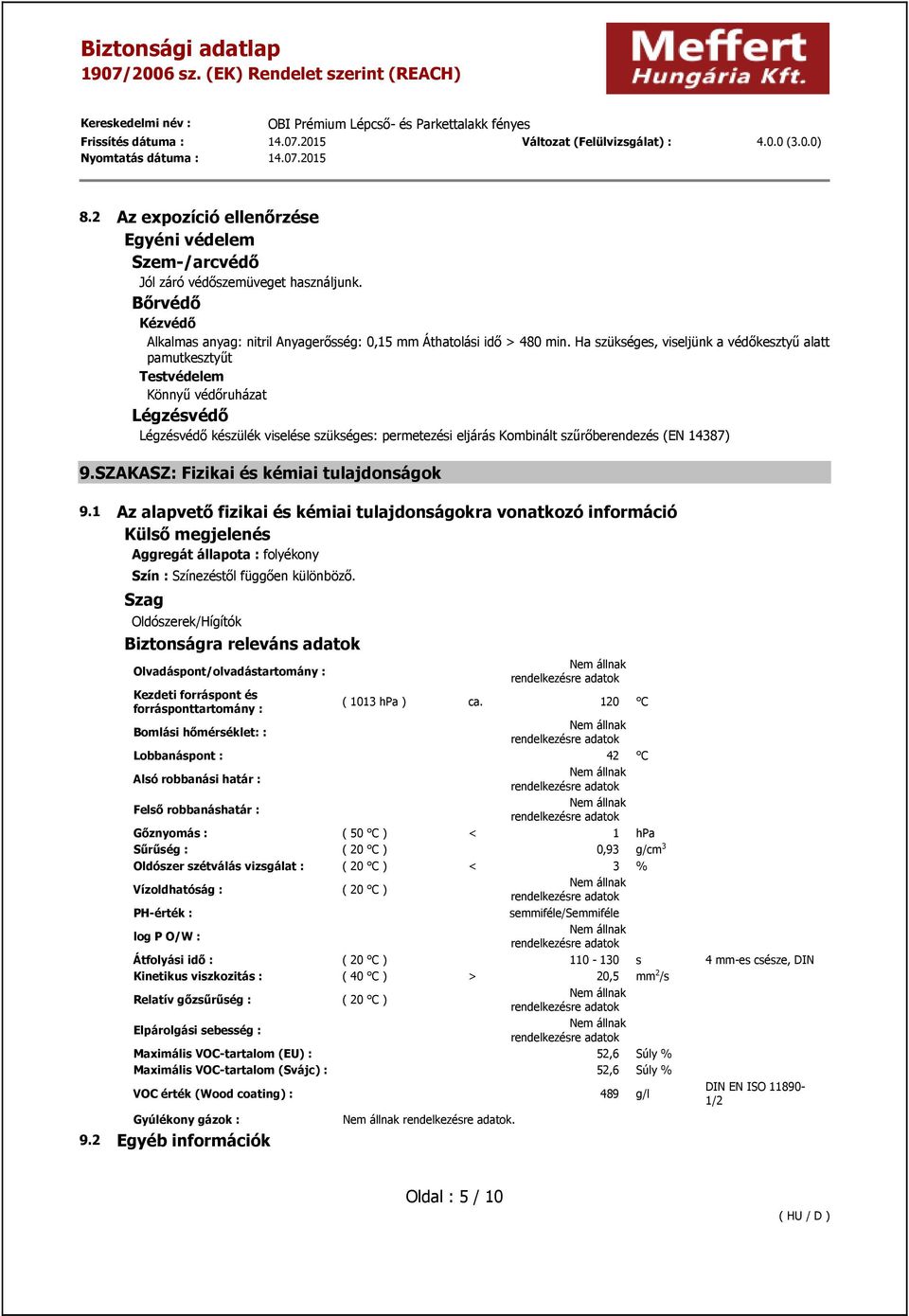 SZAKASZ: Fizikai és kémiai tulajdonságok 9.1 Az alapvető fizikai és kémiai tulajdonságokra vonatkozó információ Külső megjelenés Aggregát állapota : folyékony Szín : Színezéstől függően különböző.