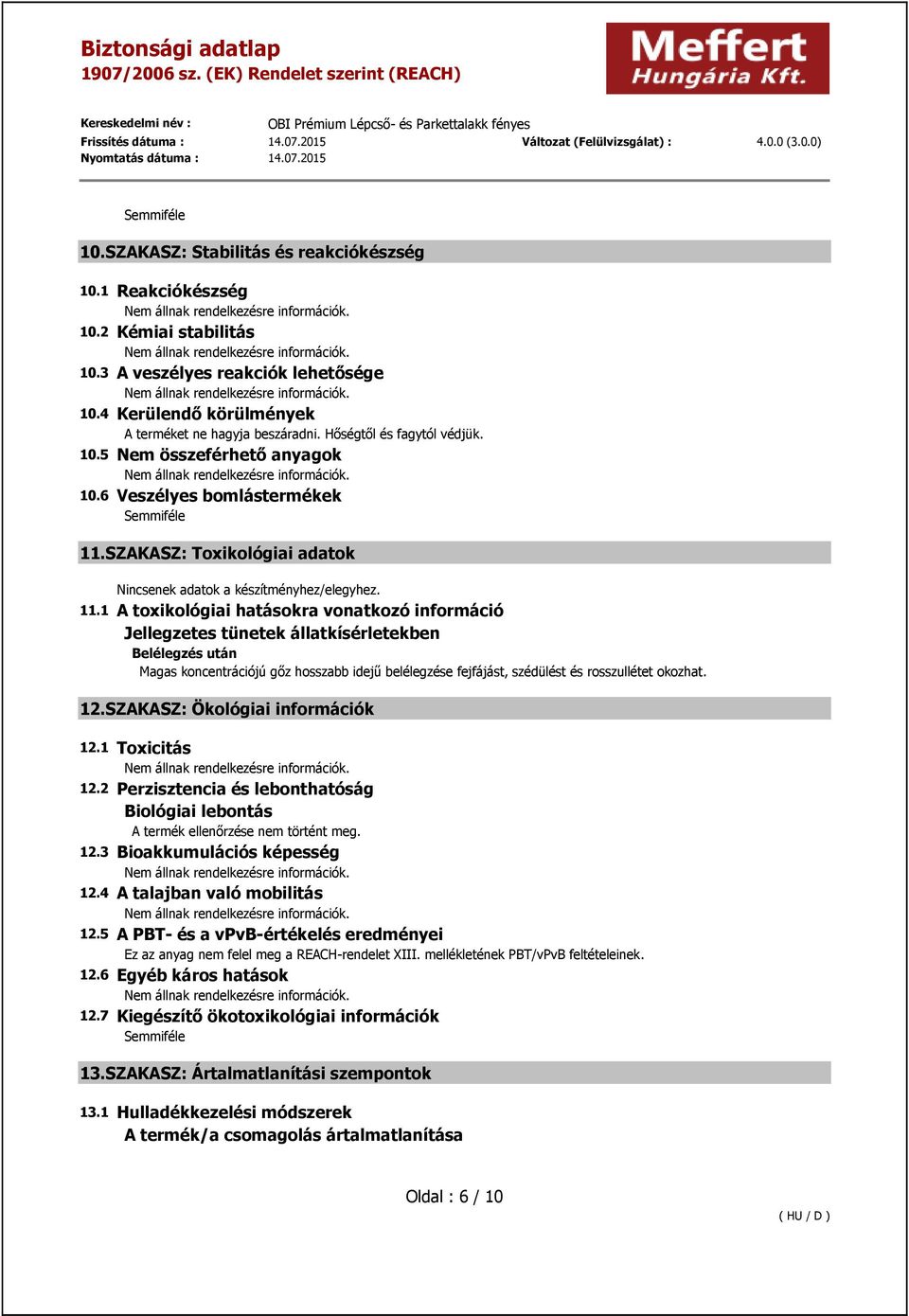 SZAKASZ: Toxikológiai adatok Nincsenek adatok a készítményhez/elegyhez. 11.