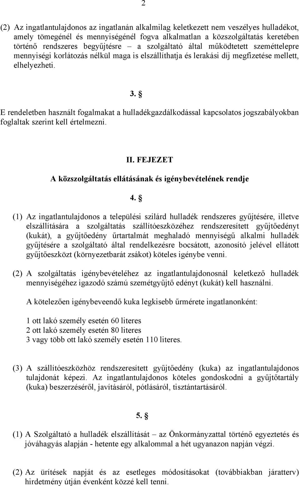 E rendeletben használt fogalmakat a hulladékgazdálkodással kapcsolatos jogszabályokban foglaltak szerint kell értelmezni. II. FEJEZET A közszolgáltatás ellátásának és igénybevételének rendje 4.