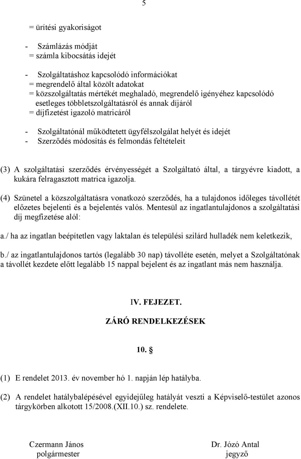 felmondás feltételeit (3) A szolgáltatási szerződés érvényességét a Szolgáltató által, a tárgyévre kiadott, a kukára felragasztott matrica igazolja.