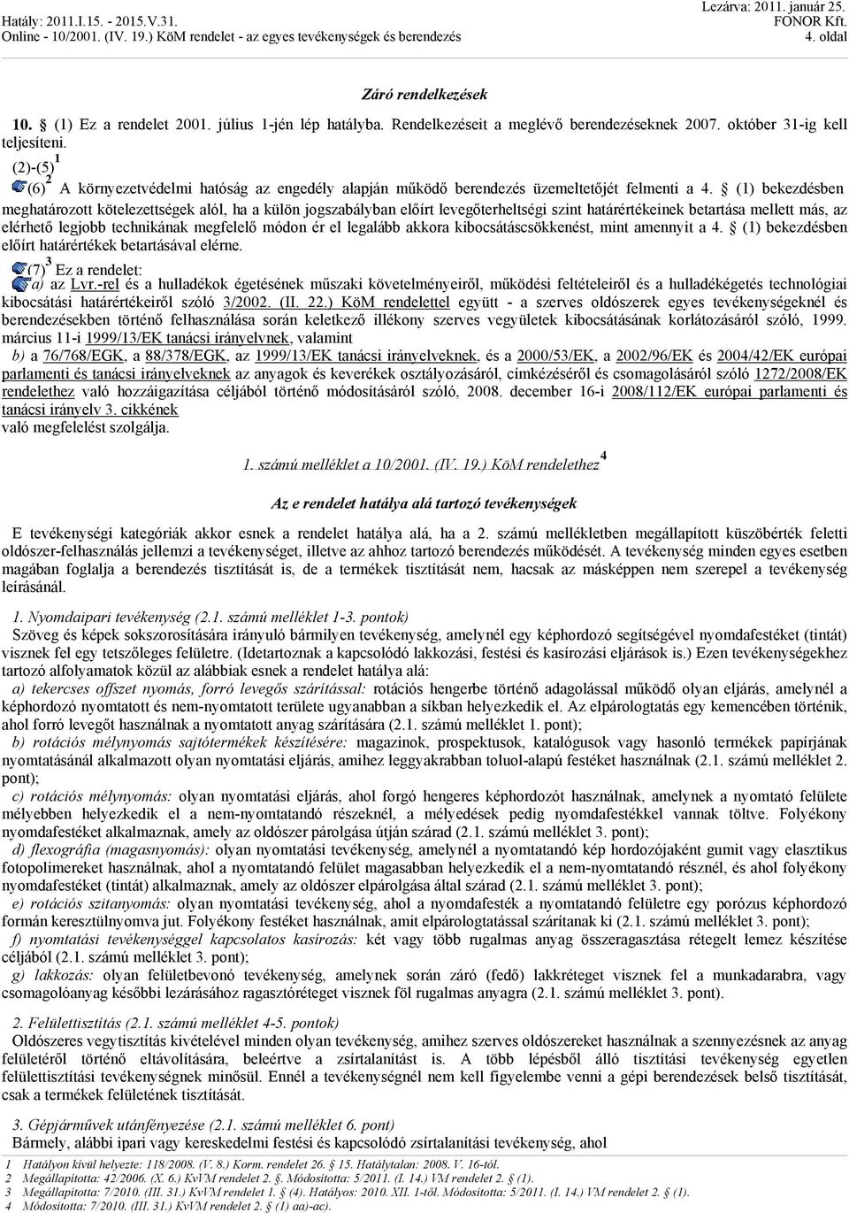 (1) bekezdésben meghatározott kötelezettségek alól, ha a külön jogszabályban előírt levegőterheltségi szint határértékeinek betartása mellett más, az elérhető legjobb technikának megfelelő módon ér