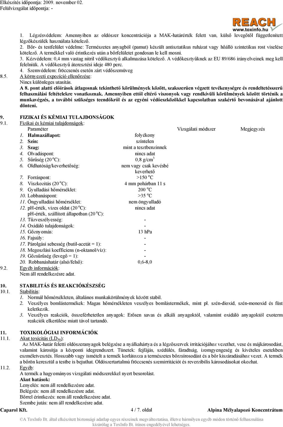 A termékkel való érintkezés után a bőrfelületet gondosan le kell mosni. 3. Kézvédelem: 0,4 mm vastag nitril védőkesztyű alkalmazása kötelező.