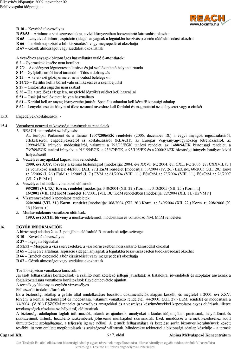 S-mondatok: S 2 Gyermekek kezébe nem kerülhet S 7/9 Az edényzet légmentesen lezárva és jól szellőztethető helyen tartandó S 16 Gyújtóforrástól távol tartandó Tilos a dohányzás S 23 A keletkező