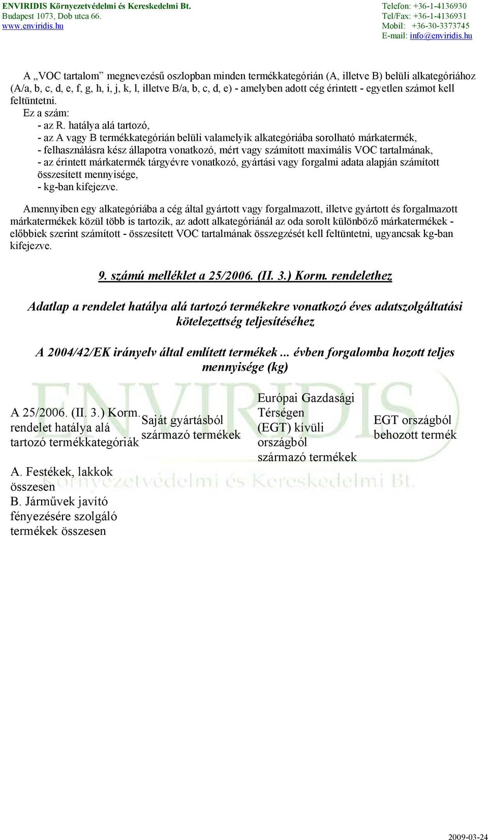 hatálya alá tartozó, - az A vagy B termékkategórián belüli valamelyik alkategóriába sorolható márkatermék, - felhasználásra kész állapotra vonatkozó, mért vagy számított maximális VOC tartalmának, -