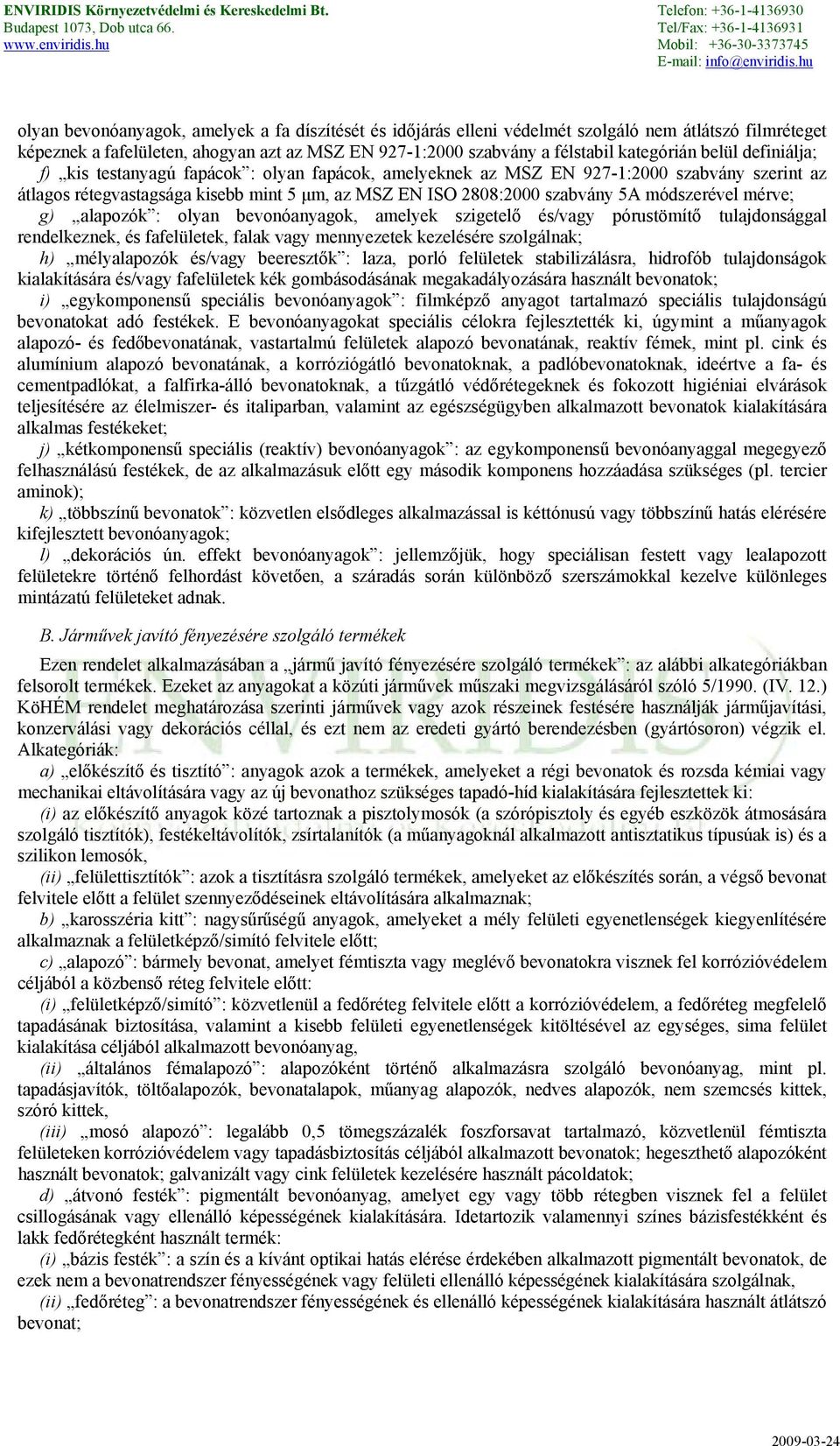 módszerével mérve; g) alapozók : olyan bevonóanyagok, amelyek szigetelő és/vagy pórustömítő tulajdonsággal rendelkeznek, és fafelületek, falak vagy mennyezetek kezelésére szolgálnak; h) mélyalapozók