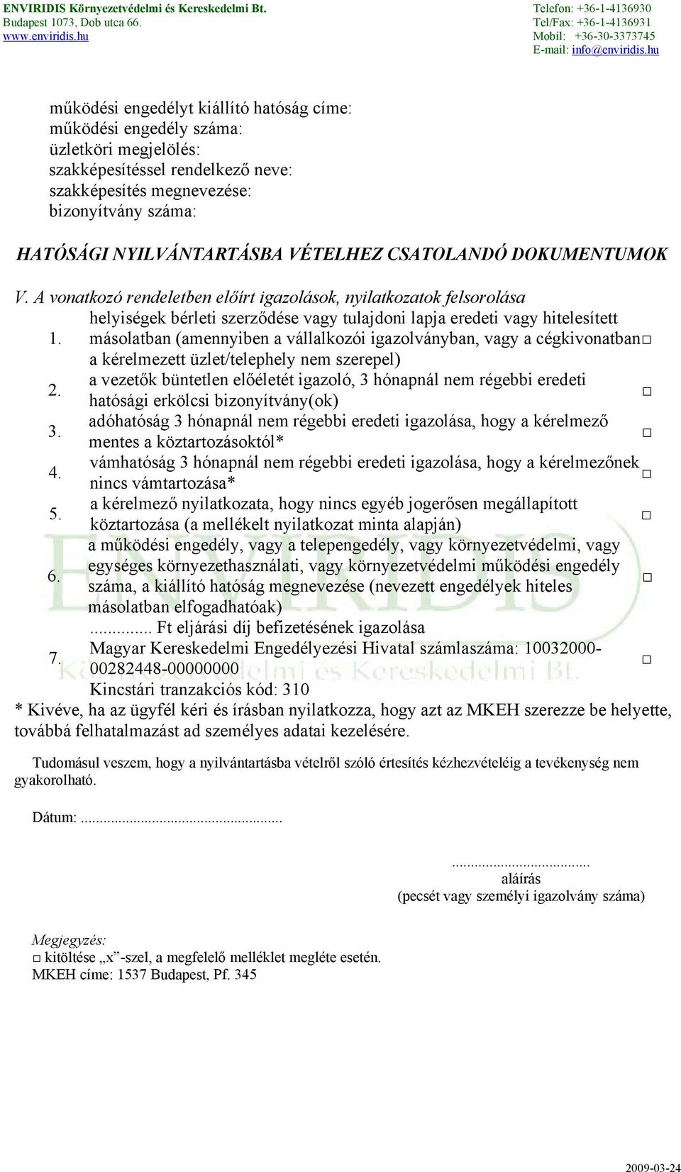 másolatban (amennyiben a vállalkozói igazolványban, vagy a cégkivonatban a kérelmezett üzlet/telephely nem szerepel) 2.