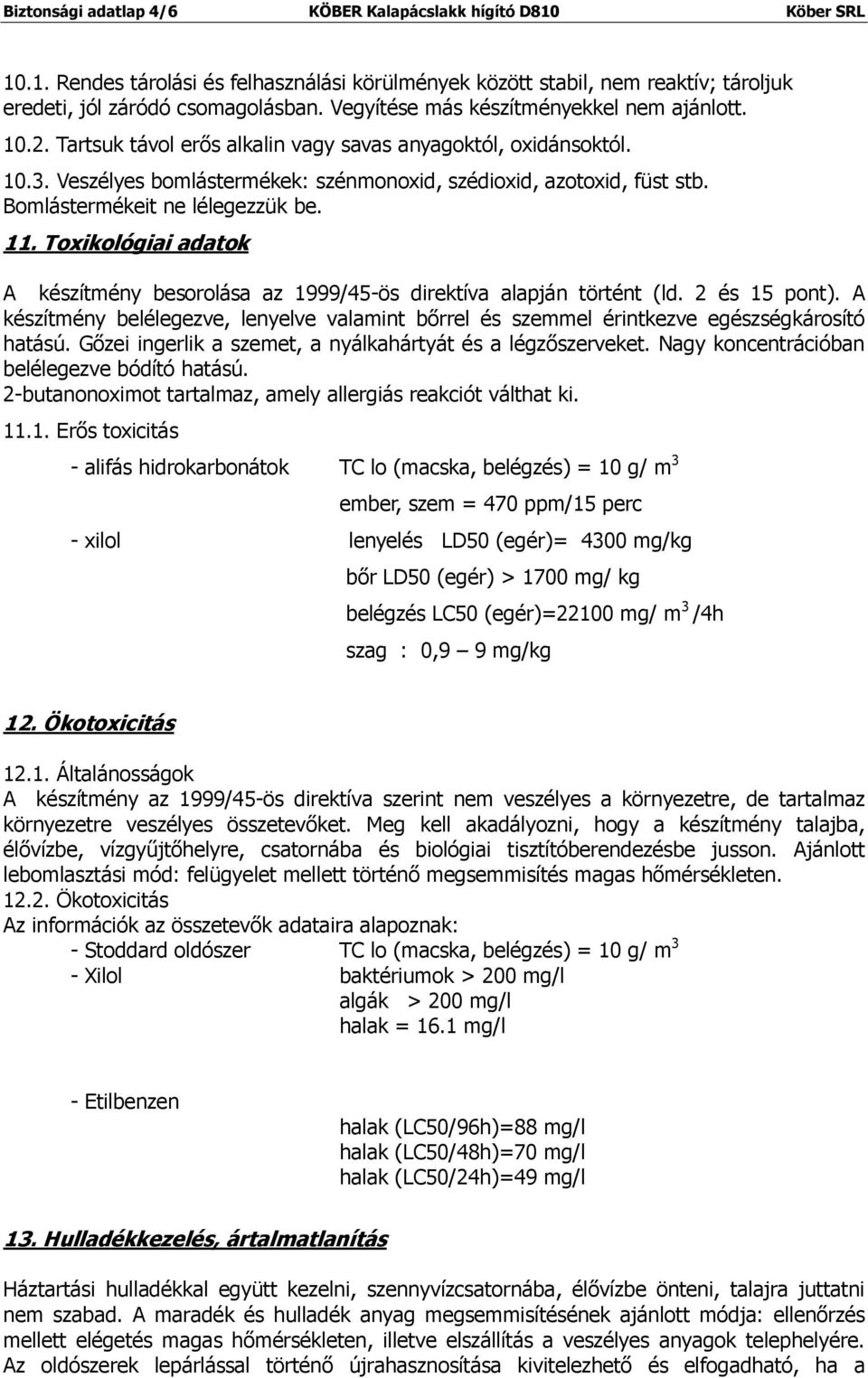 Bomlástermékeit ne lélegezzük be. 11. Toxikológiai adatok A készítmény besorolása az 1999/45-ös direktíva alapján történt (ld. 2 és 15 pont).