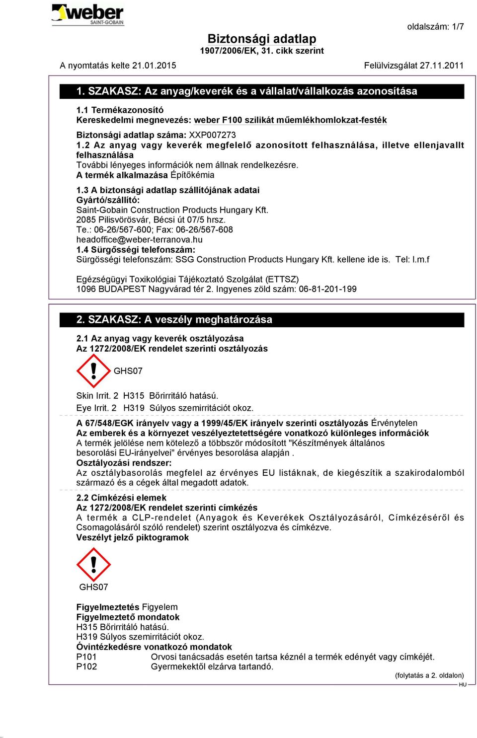 3 A biztonsági adatlap szállítójának adatai Gyártó/szállító: Saint-Gobain Construction Products Hungary Kft. 2085 Pilisvörösvár, Bécsi út 07/5 hrsz. Te.