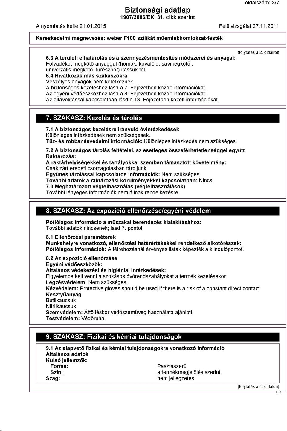 Fejezetben közölt információkat. (folytatás a 2. oldalról) 7. SZAKASZ: Kezelés és tárolás 7.1 A biztonságos kezelésre irányuló óvintézkedések Különleges intézkedések nem szükségesek.