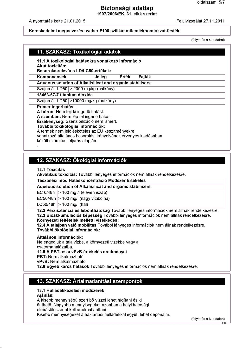 LD50 > 2000 mg/kg (patkány) 13463-67-7 titanium dioxide Szájon át LD50 >10000 mg/kg (patkány) Primer ingerhatás: A bőrön: Nem fejt ki ingerlő hatást. A szemben: Nem lép fel ingerlő hatás.