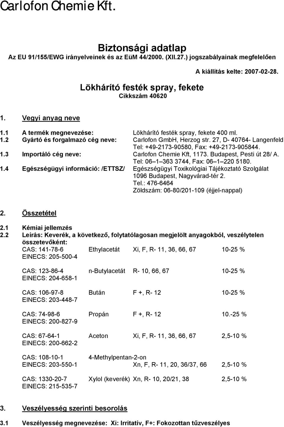 27, D- 40764- Langenfeld Tel: +49-2173-90580, Fax: +49-2173-905844. 1.3 Importáló cég neve: Carlofon Chemie Kft, 1173. Budapest, Pesti út 28/ A. Tel: 06 1 363 3744, Fax: 06 1 220 5180. 1.4 Egészségügyi információ: /ETTSZ/ Egészségügyi Toxikológiai Tájékoztató Szolgálat 1096 Budapest, Nagyvárad-tér 2.