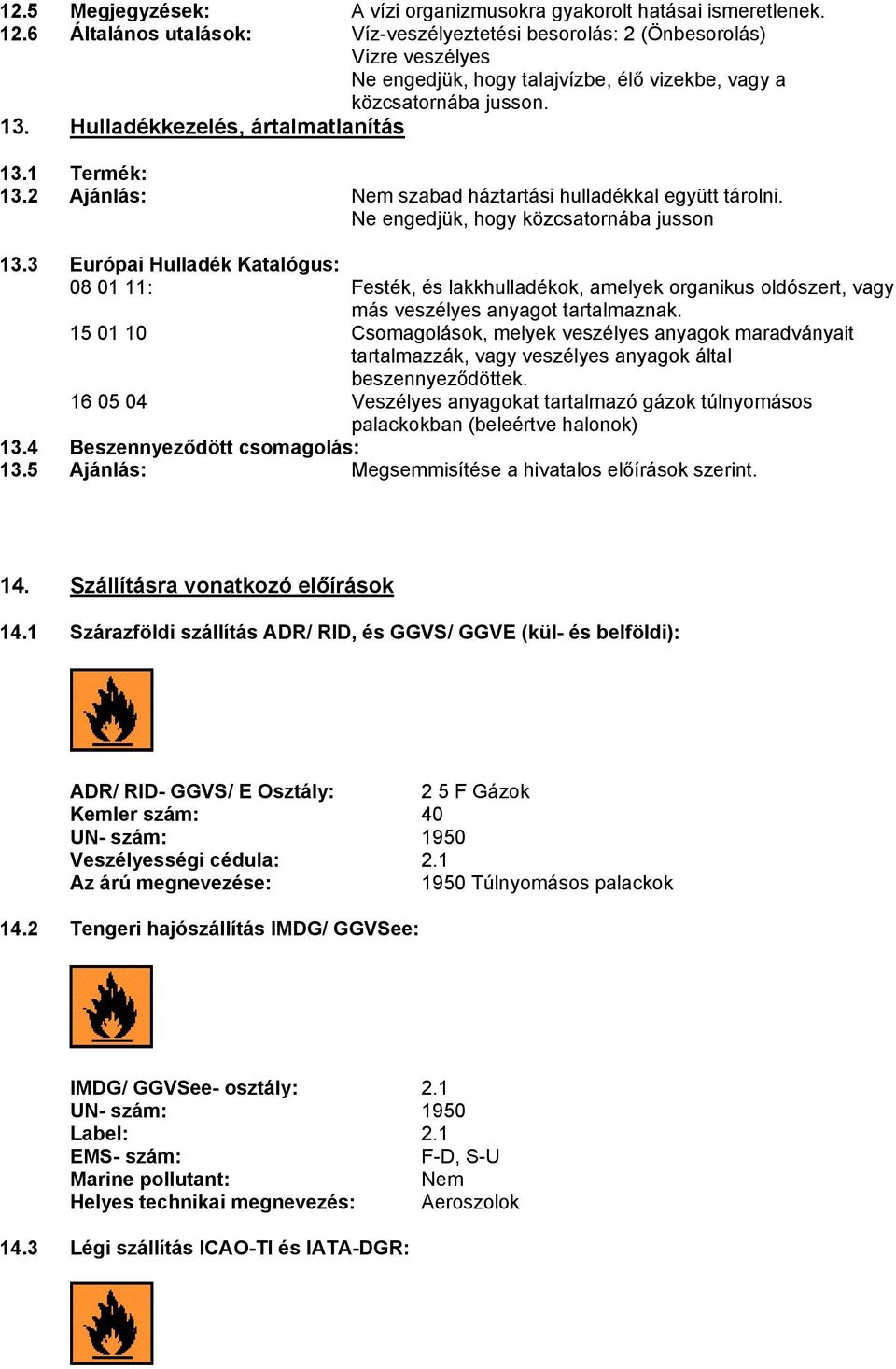 1 Termék: 13.2 Ajánlás: Nem szabad háztartási hulladékkal együtt tárolni. Ne engedjük, hogy közcsatornába jusson 13.