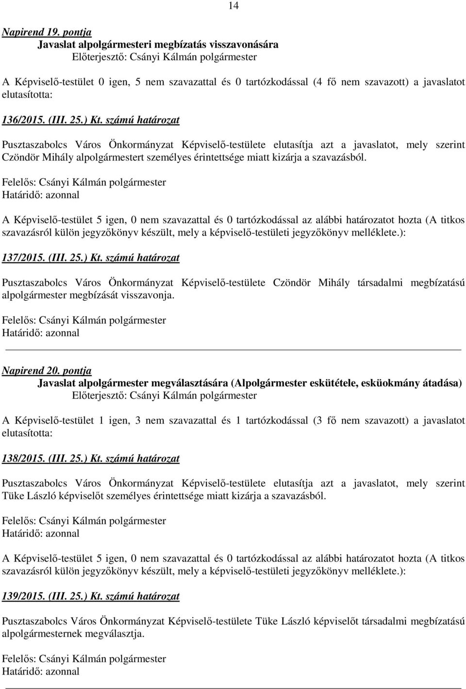 számú határozat Pusztaszabolcs Város Önkormányzat Képviselő-testülete elutasítja azt a javaslatot, mely szerint Czöndör Mihály alpolgármestert személyes érintettsége miatt kizárja a szavazásból.