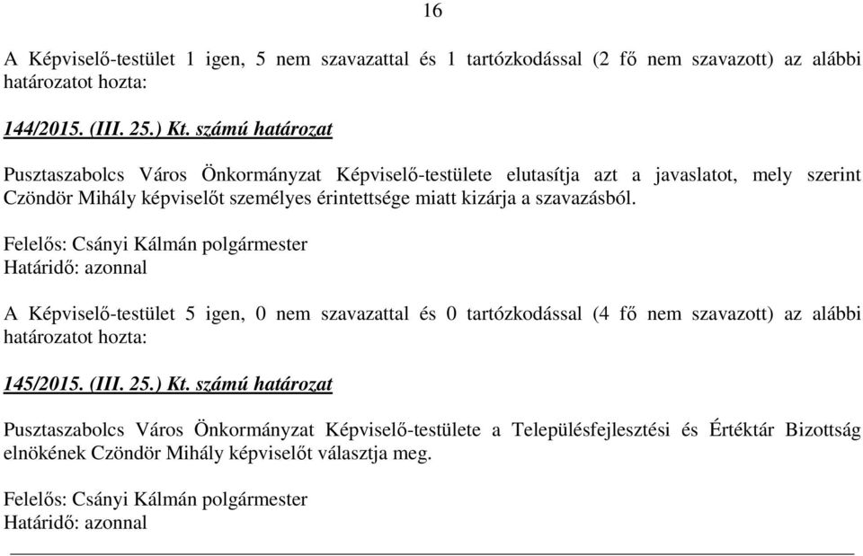 miatt kizárja a szavazásból. A Képviselő-testület 5 igen, 0 nem szavazattal és 0 tartózkodással (4 fő nem szavazott) az alábbi határozatot hozta: 145/2015. (III.