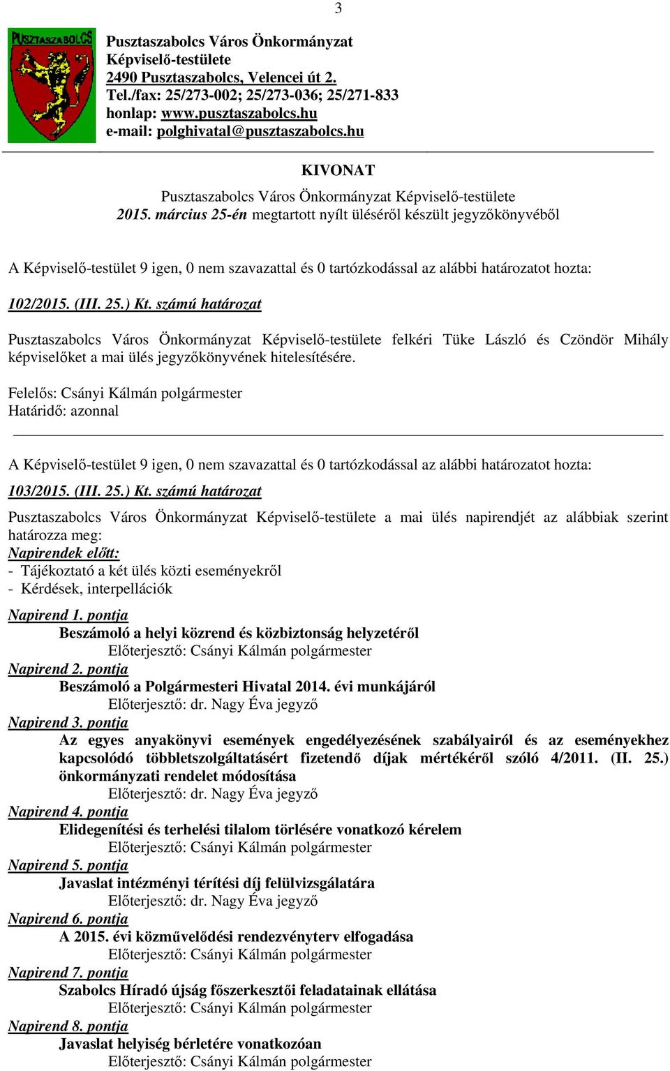 számú határozat Pusztaszabolcs Város Önkormányzat Képviselő-testülete felkéri Tüke László és Czöndör Mihály képviselőket a mai ülés jegyzőkönyvének hitelesítésére. 103/2015. (III. 25.) Kt.