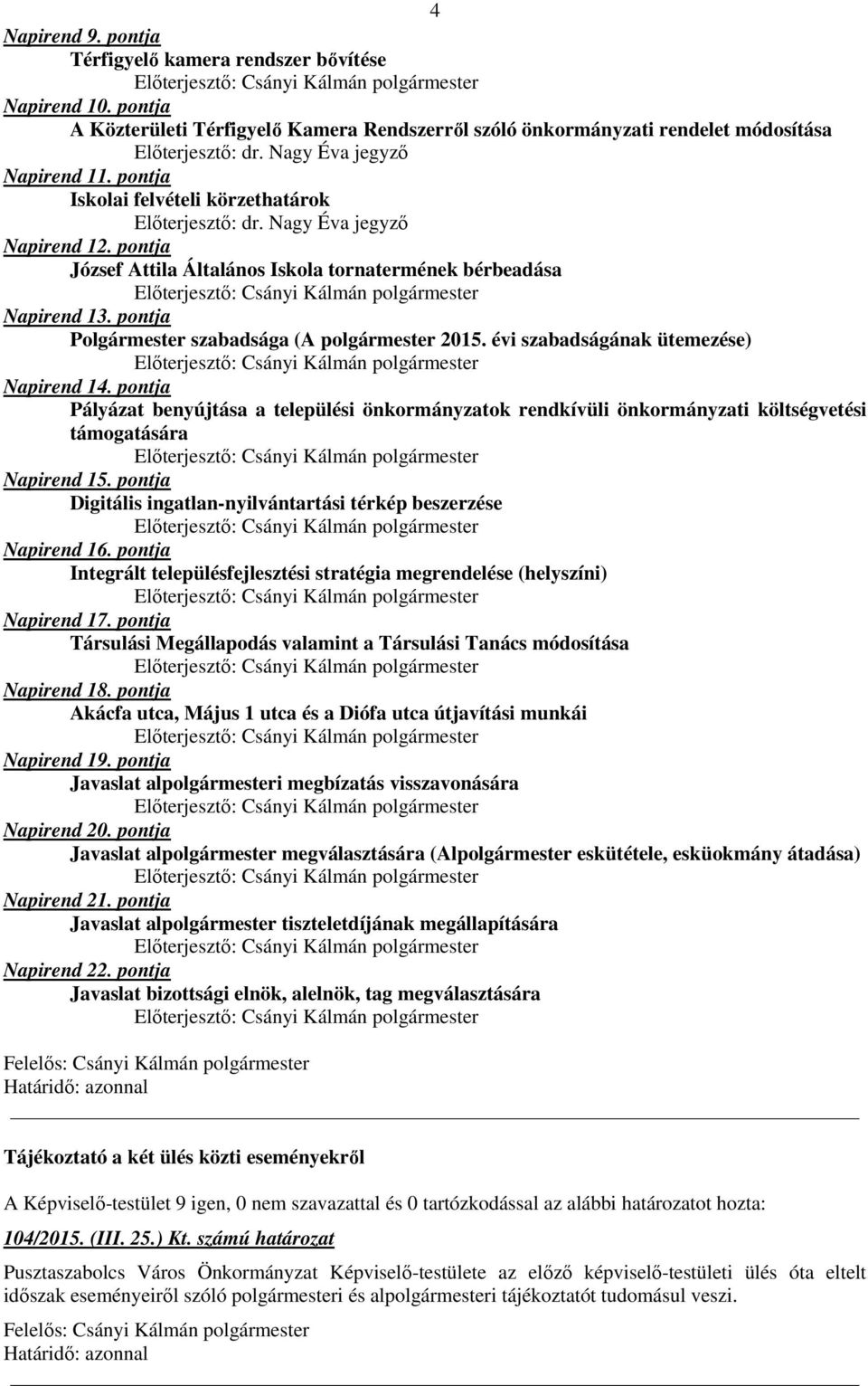 évi szabadságának ütemezése) Napirend 14. pontja Pályázat benyújtása a települési önkormányzatok rendkívüli önkormányzati költségvetési támogatására Napirend 15.