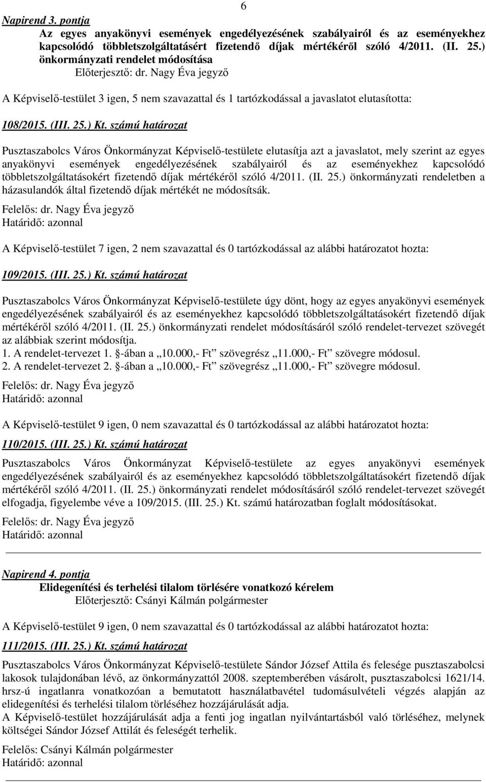 számú határozat Pusztaszabolcs Város Önkormányzat Képviselő-testülete elutasítja azt a javaslatot, mely szerint az egyes anyakönyvi események engedélyezésének szabályairól és az eseményekhez