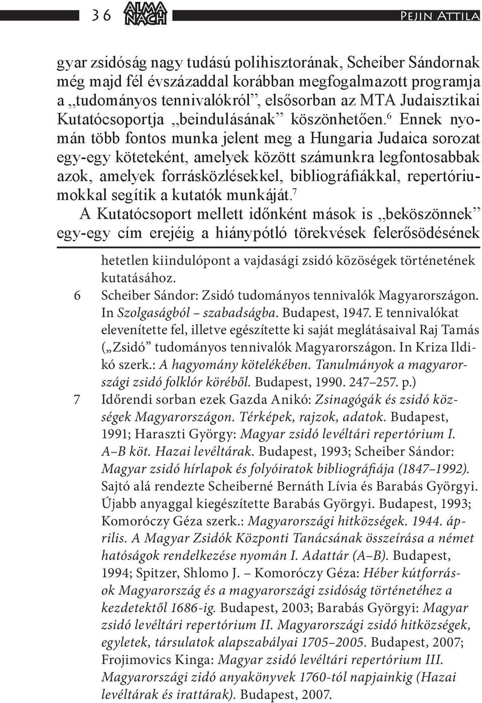 6 Ennek nyomán több fontos munka jelent meg a Hungaria Judaica sorozat egy-egy köteteként, amelyek között számunkra legfontosabbak azok, amelyek forrásközlésekkel, bibliográfiákkal, repertóriumokkal