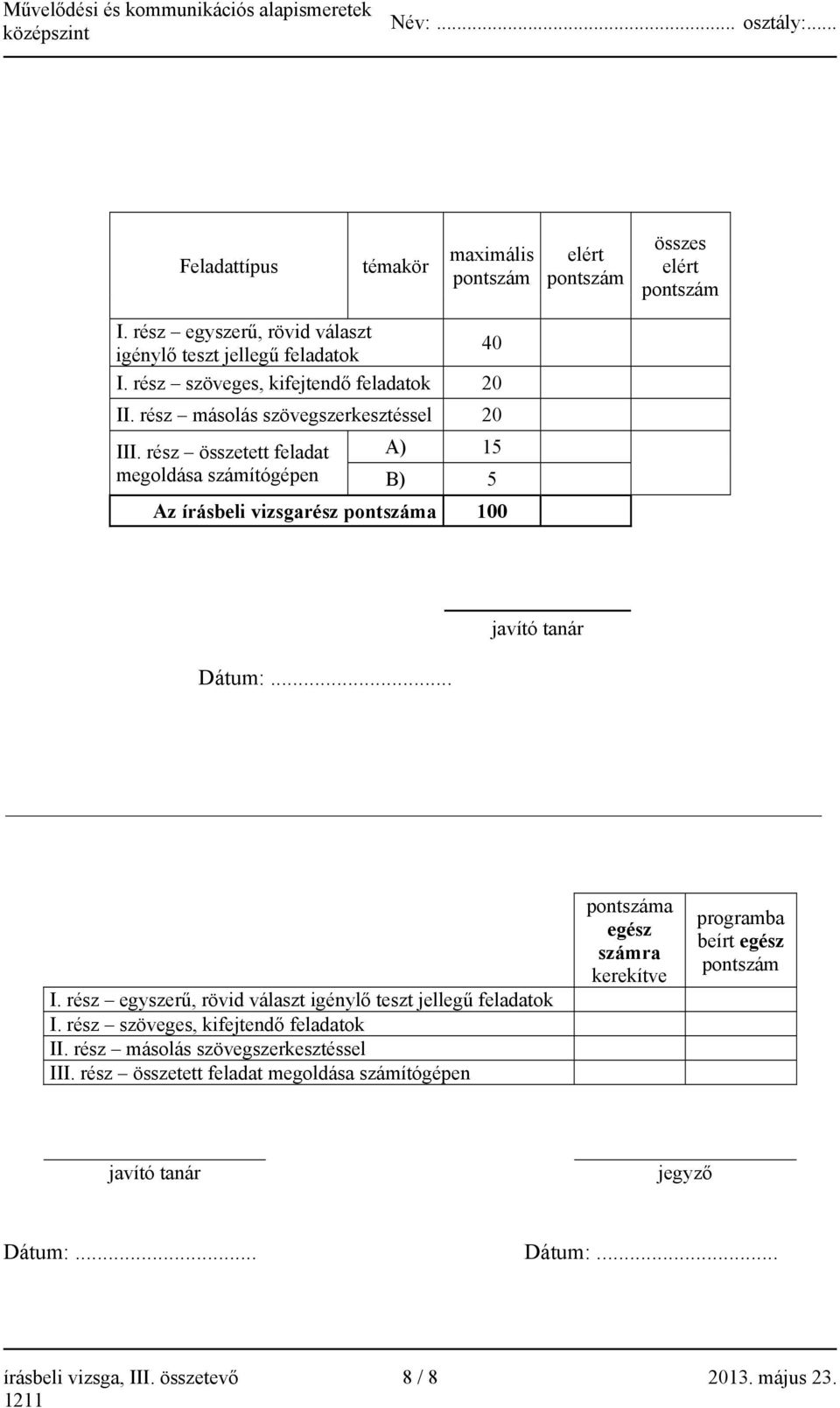 rész összetett feladat megoldása számítógépen A) 15 B) 5 Az írásbeli vizsgarész a 100 Dátum:... javító tanár I.