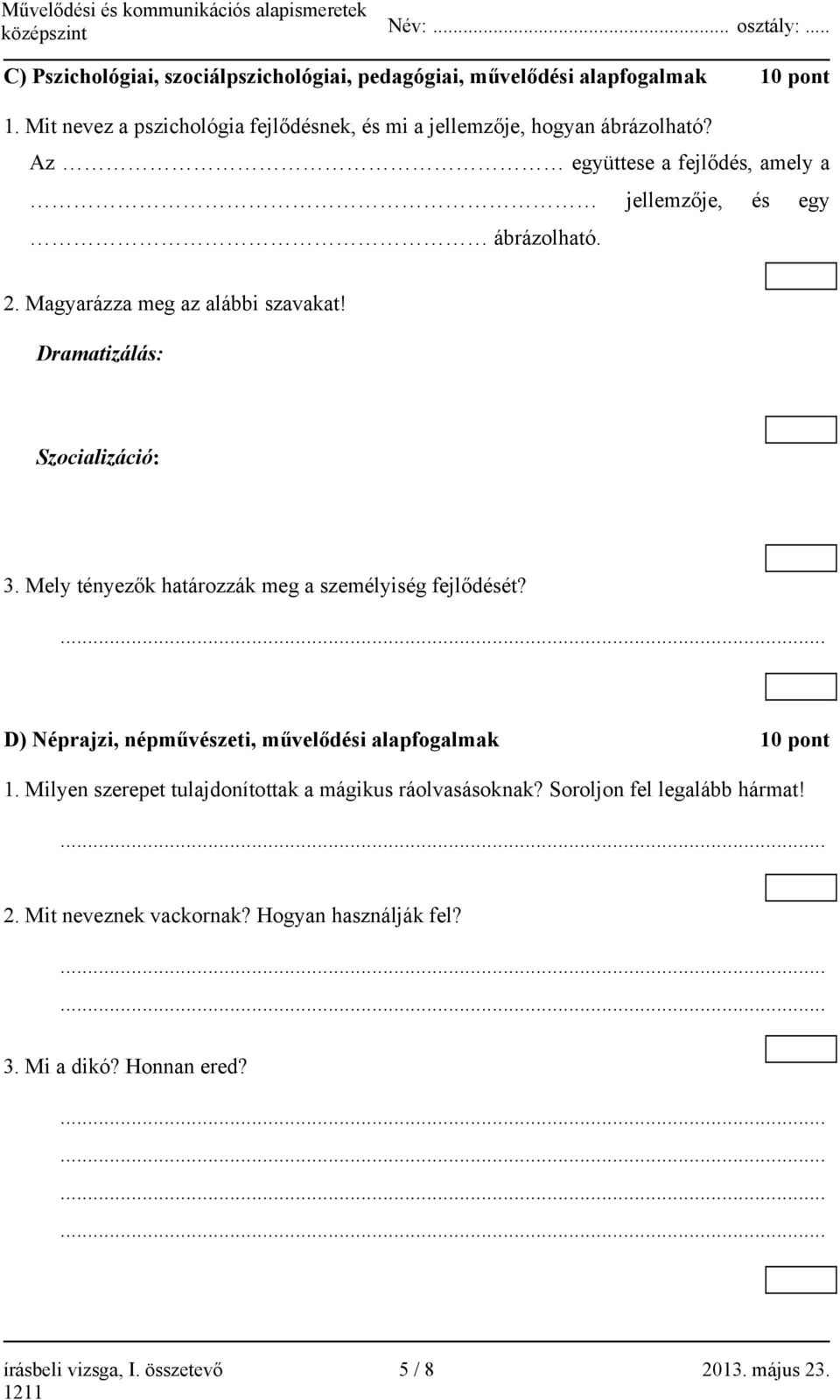 Magyarázza meg az alábbi szavakat! Dramatizálás: Szocializáció: 3. Mely tényezők határozzák meg a személyiség fejlődését?