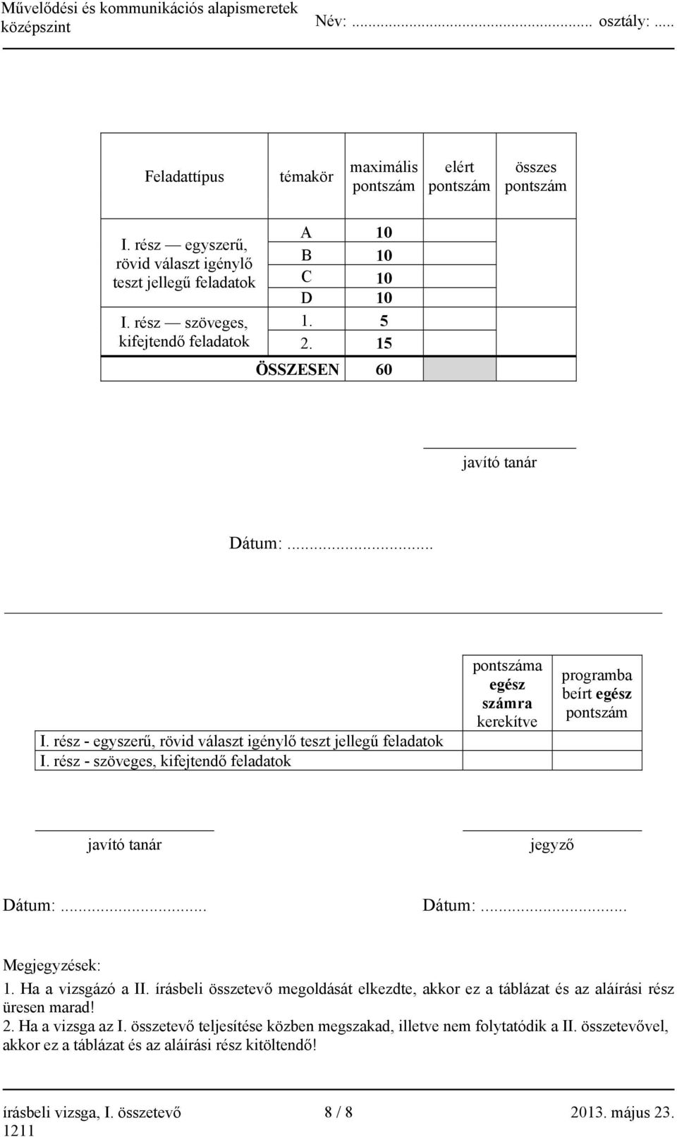 rész - szöveges, kifejtendő feladatok a egész számra kerekítve programba beírt egész javító tanár jegyző Dátum:... Dátum:... Megjegyzések: 1. Ha a vizsgázó a II.
