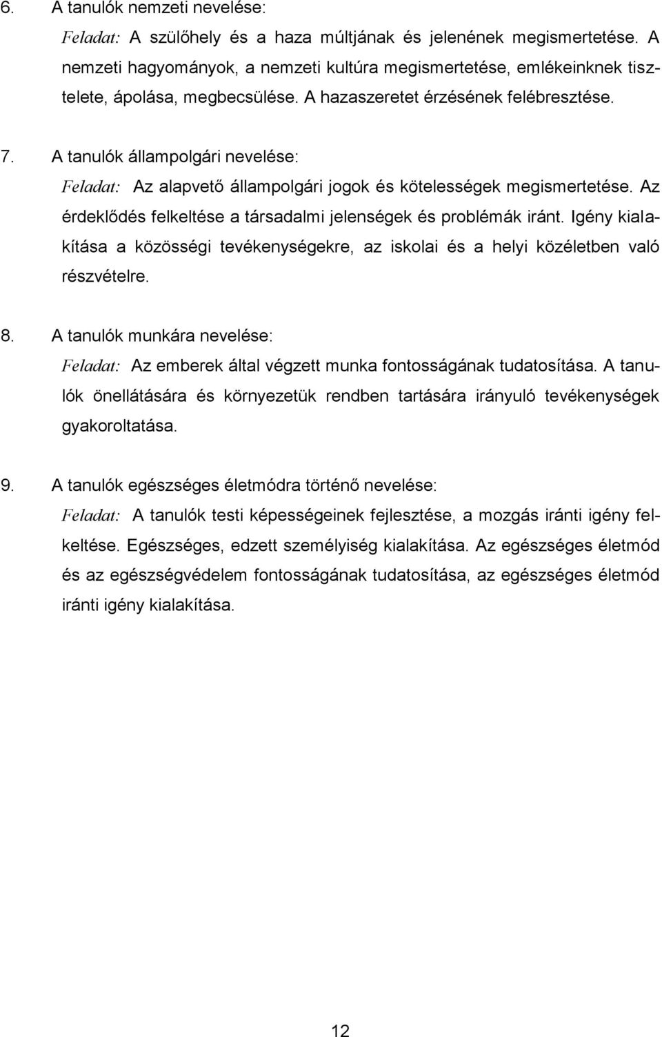 A tanulók állampolgári nevelése: Feladat: Az alapvető állampolgári jogok és kötelességek megismertetése. Az érdeklődés felkeltése a társadalmi jelenségek és problémák iránt.