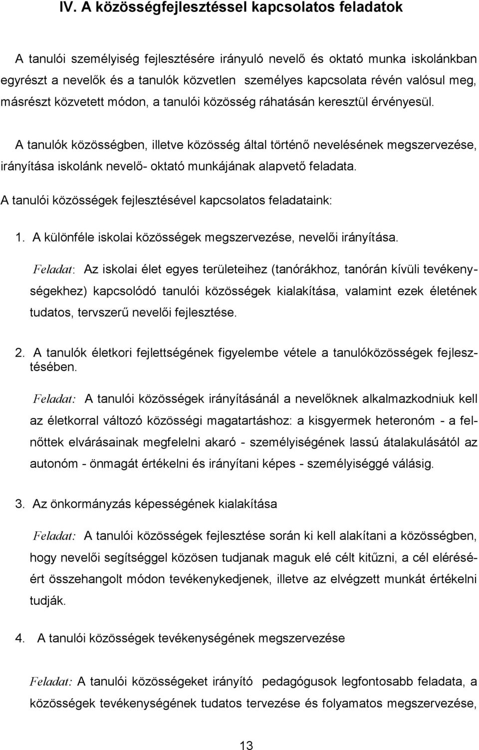 A tanulók közösségben, illetve közösség által történő nevelésének megszervezése, irányítása iskolánk nevelő- oktató munkájának alapvető feladata.