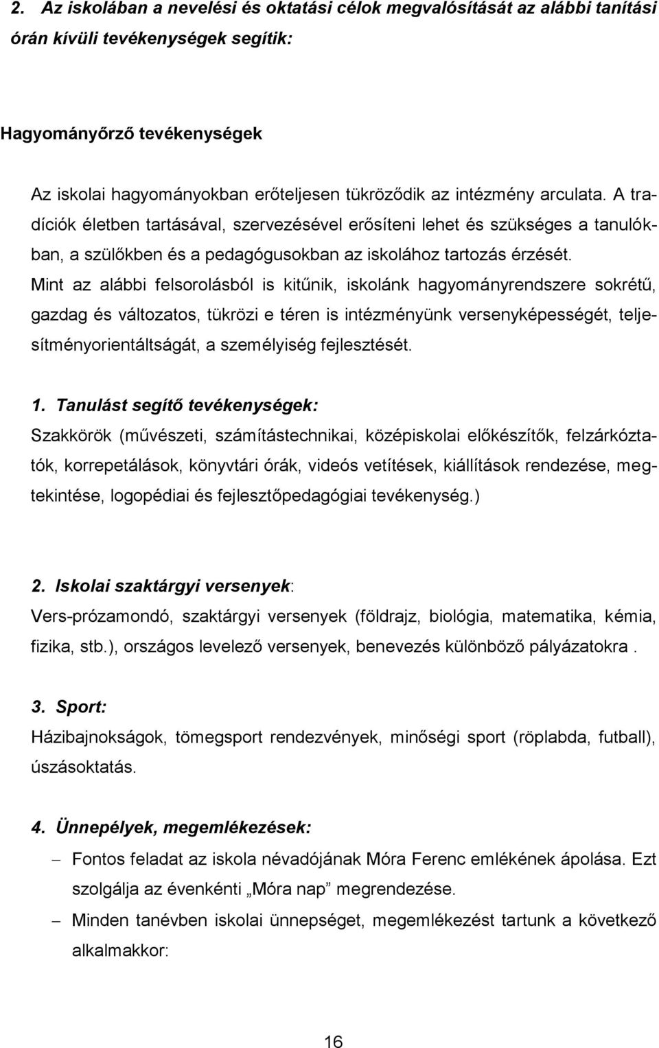 Mint az alábbi felsorolásból is kitűnik, iskolánk hagyományrendszere sokrétű, gazdag és változatos, tükrözi e téren is intézményünk versenyképességét, teljesítményorientáltságát, a személyiség