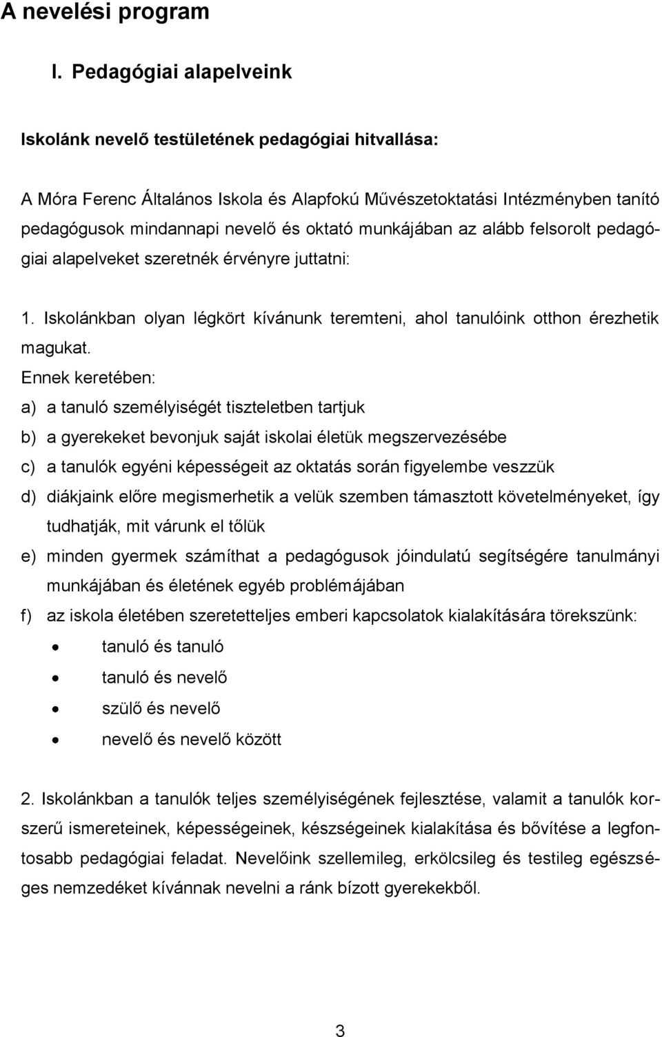 munkájában az alább felsorolt pedagógiai alapelveket szeretnék érvényre juttatni: 1. Iskolánkban olyan légkört kívánunk teremteni, ahol tanulóink otthon érezhetik magukat.