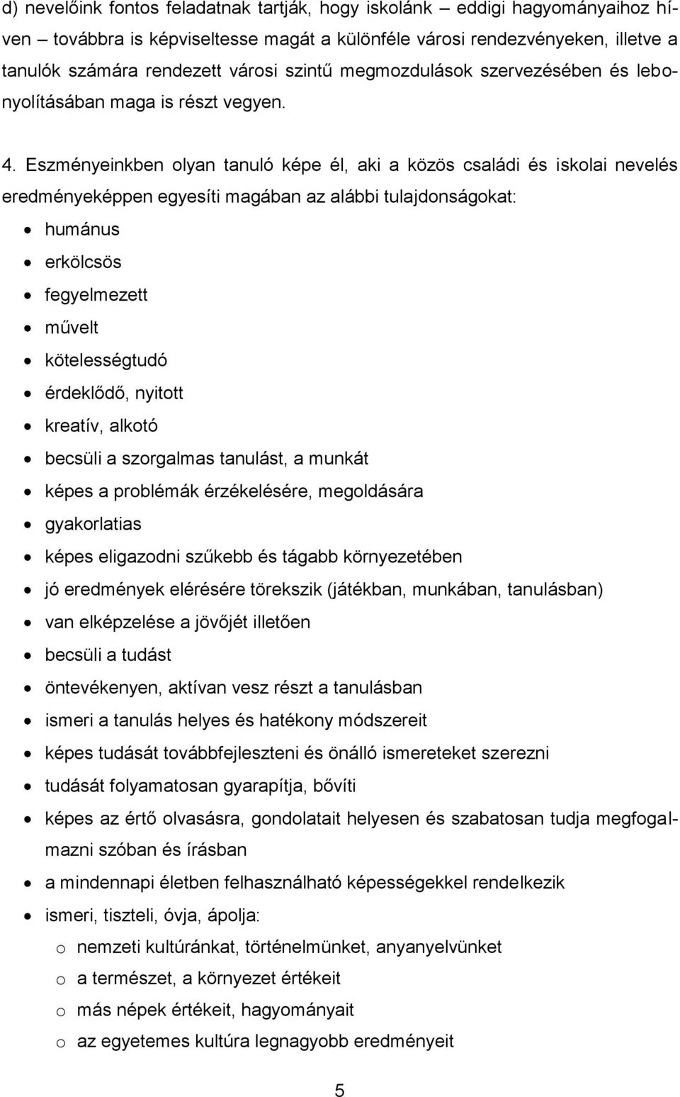 Eszményeinkben olyan tanuló képe él, aki a közös családi és iskolai nevelés eredményeképpen egyesíti magában az alábbi tulajdonságokat: humánus erkölcsös fegyelmezett művelt kötelességtudó érdeklődő,