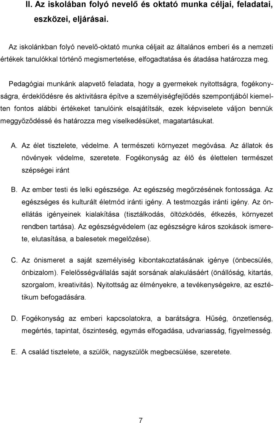 Pedagógiai munkánk alapvető feladata, hogy a gyermekek nyitottságra, fogékonyságra, érdeklődésre és aktivitásra építve a személyiségfejlődés szempontjából kiemelten fontos alábbi értékeket tanulóink