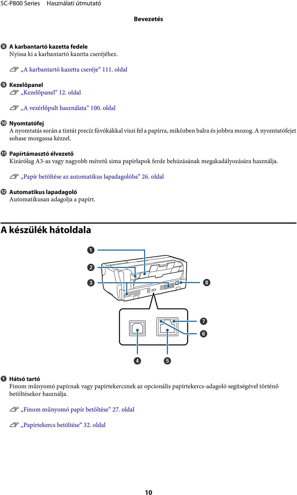 K Papírtámasztó élvezető Kizárólag A3-as vagy nagyobb méretű sima papírlapok ferde behúzásának megakadályozására használja. U Papír betöltése az automatikus lapadagolóba 26.