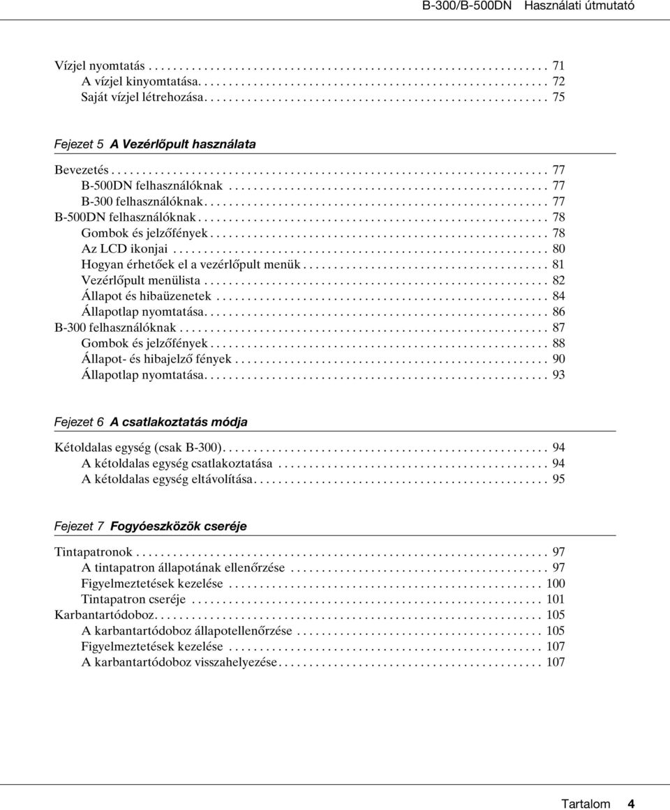 ................................................... 77 B-300 felhasználóknak........................................................ 77 B-500DN felhasználóknak......................................................... 78 Gombok és jelzőfények.